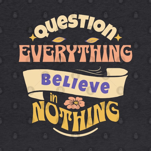 Question Everything Believe in Nothing by Pixels, Prints & Patterns